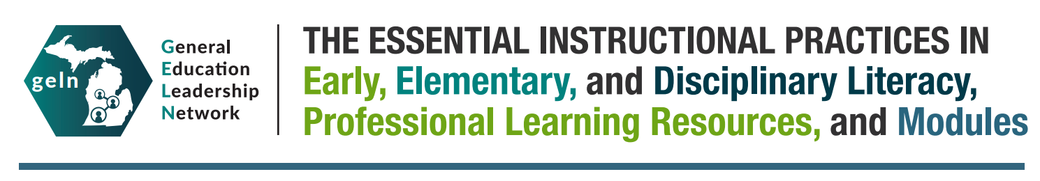 GELN: The Essential Instructional Practices In Early, Elementary, and Disciplinary Literacy, Professional Learning Resources, and Modules