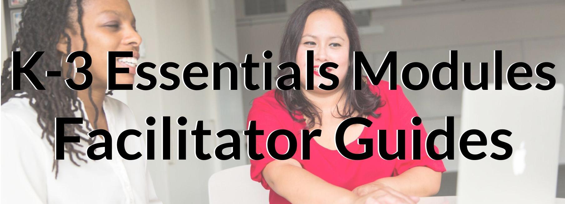 K-3 Essentials Modules Facilitator Guides